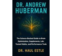 Dr. Andrew Huberman: The Science-Backed Guide to Brain Optimization, Supplements, Lab-Tested Habits, and Performance Tools