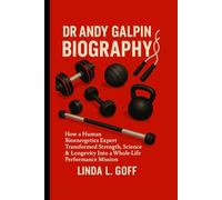 Dr Andy Galpin Biography.: How A Human Bioenergetics Expert Transformed Strength, Science & Longevity Into A Whole-Life Performance Mission.