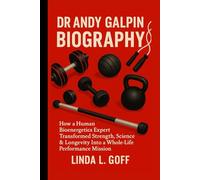 Dr Andy Galpin Biography.: How A Human Bioenergetics Expert Transformed Strength, Science & Longevity Into A Whole-Life Performance Mission.