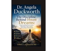 Dr. Angela Duckworth: The Discipline Behind Distant Dreams: Understanding Perseverance, Motivation, Self-Control, and Lasting Achievement