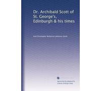 Dr. Archibald Scott of St. George's, Edinburgh & his times