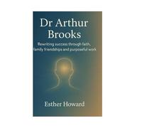 Dr. Arthur Brooks: Rewriting success through faith family friendship and purposeful work