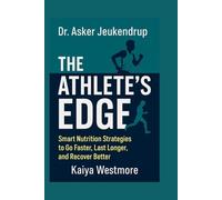 Dr. Asker Jeukendrup: The Athlete's Edge: Smart Nutrition Strategies to Go Faster, Last Longer, and Recover Better