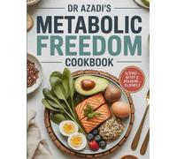 DR Azadi's Metabolic Freedom Cookbook: Target Belly Fat, Reverse Metabolic Syndrome & Reclaim Your Energy with Doctor-Approved Recipes