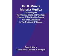 Dr. B. Mure's materia medica: or, provings of the principal animal and vegetable poisons of the Brazilian Empire, and their application in the treatment of disease