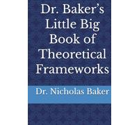 Dr. Baker’s Little Big Book of Theoretical Frameworks