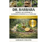 DR. BARBARA APERÇU DU SYSTÈME DE GUÉRISON COMPLET DE LA NATURE: Remèdes ancestraux, sagesse moderne en matière de détoxification et la voie vers un bien-être sans médicaments