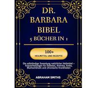 DR. BARBARA BIBEL - 5 BÜCHER IN 1: Die vollständige Sammlung natürlicher Heilmittel - Kräuterheilungen für Diabetes, Arthritis, Krebs, Bluthochdruck und chronische Krankheiten