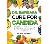 Dr. Barbara Cure For Candida: The Ultimate Guide To Healing Candida Naturally Using Herbs And Diets