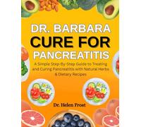 Dr. Barbara Cure For Pancreatitis: A Simple Step-By-Step Guide To Treating And Curing Pancreatitis With Natural Herbs & Dietary Recipes