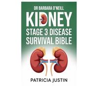 DR. BARBARA O’NEILL STAGE 3 KIDNEY DISEASE SURVIVAL BIBLE: How To Use Food, Natural Remedies, Exercise, And Doctor-Approved Plans To Delay Or Halt Stage 3 Kidney Disease Progression