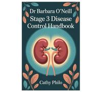 DR BARBARA O'NEILL STAGE 3 KIDNEY DISEASE CONTROL HANDBOOK: The Healing Power Of Nature Using Herbal Remedies, Nutritional Wisdom, And Detoxification Strategies For Kidney Support