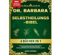DR. BARBARA SELBSTHEILUNGS-BIBEL 4 BÜCHER IN 1: Entfalte die natürliche Heilkraft deines Körpers - Kräutermedizin, Entgiftungsstrategien, Ernährungsprotokolle und Techniken zur Selbstregeneration