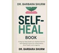 DR. BARBARA SHURM SELF-HEAL BOOK: A Step-by-Step Guide to Dr. Barbara Sturm’s Self-Healing Protocol for Inflammation, Brain Health, and Longevity.