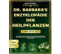 DR. BARBARA'S ENZYKLOPÄDIE DER HEILPFLANZEN - 6 BÜCHER IN 1: Das Ultimative Nachschlagewerk für Natürliche Heilung: Über 500 Natürliche Heilmittel, ... und Altes Heilwissen