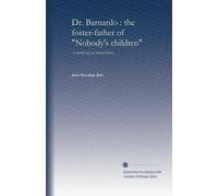 Dr. Barnardo : the foster-father of "Nobody's children": A record and an interpretation
