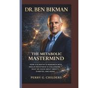 DR. BEN BIKMAN: The Metabolic Mastermind: How A Scientist's Research Into Insulin Resistance Is Challenging What We Know About Obesity, Diabetes, and Aging