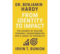 Dr. Benjamin Hardy - From Identity to Impact: The Science of Scaling Personal Transformation into a Legacy of Possibility