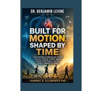 Dr. Benjamin Levine: Built for Motion, Shaped by Time: Understanding Cardiovascular Health, Exercise Training, Healthy Ageing, Human Performance, and the Body’s Capacity to Adapt