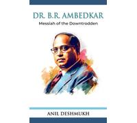Dr. Bhim Rao Ambedkar Messian of the Downtrodden