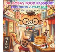 DR. BOBA’S FOOD PASSPORT: EXPLORING YUMMY ASIA: Bold and Easy Colouring Book for Kids and Adults!