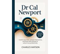 Dr. Cal Newport: Control Your Time, Conquer Distractions, and Thrive with Purpose to Unlock True Productivity