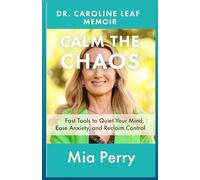 DR. CAROLINE LEAF MEMOIR CALM THE CHAOS: Fast Tools to Quiet Your Mind, Ease Anxiety, and Reclaim Control