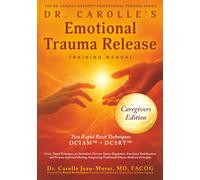 Dr. Carolle’s Emotional Trauma Release Training Manual: Caregivers Edition (The Dr. Carolle Method™ Professional Training Series)