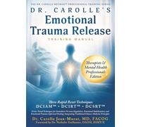 Dr. Carolle’s Emotional Trauma-Release Training Manual: Therapists & Mental Health Professionals Edition (The Dr. Carolle Method™ Professional Training Series)