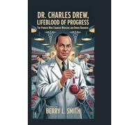 Dr. Charles Drew: Lifeblood of Progress: The Pioneer Who Changed Medicine and Broke Barriers