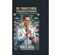 Dr. Charles Drew: Lifeblood of Progress: The Pioneer Who Changed Medicine and Broke Barriers