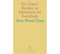 Dr. Chase's Recipes, or Information for Everybody: 800 Practical Recipes for Merchants, Grocers, Physicians and More