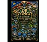 DR CONGO THE GREATEST NATURAL TREASURE OF THE PLANET: Unlocking Congo’s Extraordinary Potential in Strategic Minerals, Clean Energy, Water, Biodiversity, and Africa’s Regenerative Future
