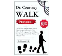 Dr. Courtney WALK Protocol: The 60-Day Science-Based Plan to Boost Longevity, Eliminate Pain, Skyrocket Energy, and Lose Stubborn Fat Through Smarter Daily Walking and Stronger Feet