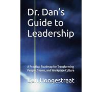 Dr. Dan’s Guide to Leadership: A Practical Roadmap for Transforming People, Teams, and Workplace Culture