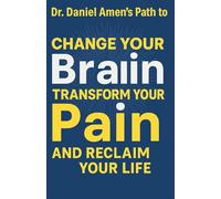 Dr. Daniel Amen’s Path to Change Your Brain, Transform Your Pain and Reclaim Your Life