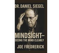 DR. DANIEL SIEGEL: MINDSIGHT-SEEING THE MIND CLEARLY