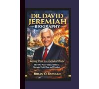 DR. DAVID JEREMIAH BIOGRAPHY: Turning Point in a Turbulent World - How One Pastor Helped Millions Navigate Truth, Hope and Prophecy