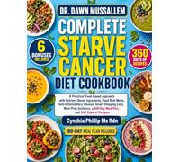 DR. DAWN MUSSALLEM COMPLETE STARVE CANCER DIET COOKBOOK: A Practical Food-Based Approach with Nutrient-Dense Ingredients, Plant-Rich Meals, ... a 160-Day Meal Plan, and 360 Days of Recipes