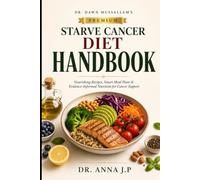 DR. DAWN MUSSALLEM’S PREMIUM STARVE CANCER DIET COOKBOOK: Nourishing Recipes, Smart Meal Plans & Evidence-Informed Nutrition for Cancer Support