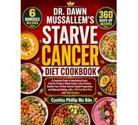 DR. DAWN MUSSALLEM’S STARVE CANCER DIET COOKBOOK: A Complete Guide to Nourishing Foods, Colorful Produce, Whole Grains, Lean Proteins, Healthy Fats, ... with a 160-Day Meal Plan and 360 Recipes