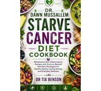 DR. DAWN MUSSALLEM STARVE CANCER DIET COOKBOOK: Wholesome Anti-Inflammatory Recipes with Science-Backed Nutrition Strategies for Healthy Eating, Lasting Energy, and Everyday Wellness