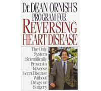 Dr. Dean Ornish's Program for Reversing Heart Disease: The Only System Scientifically Proven to Reverse Heart Disease Without Drugs or Surgery