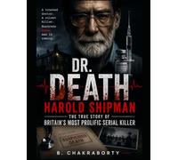 Dr. Death: Harold Shipman : The True Story of Britain's Most Prolific Serial Killer: A gripping true crime investigation into one of the most shocking ... in history. (Real Cases That Still Haunt Us)