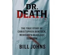 Dr. Death: The True Story of Christopher Duntsch, Medicine’s Deadliest Surgeon (Hidden Evil: The True Crime Stories)