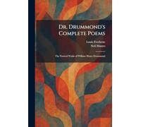 Dr. Drummond's Complete Poems: The Poetical Works of William Henry Drummond