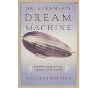 Dr Eckener’s Dream Machine: The Historic Saga of the Round-the-World Zeppelin: The Extraordinary Story of the Zeppelin