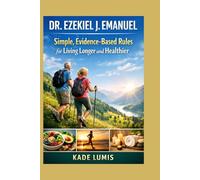 DR. EZEKIEL J. EMANUEL: Simple, Evidence-Based Rules for Living Longer and Healthier