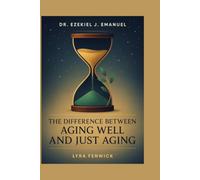 DR. EZEKIEL J. EMANUEL: The Difference Between Aging Well and Just Aging