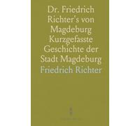 Dr. Friedrich Richter's von Magdeburg Kurzgefasste Geschichte der Stadt Magdeburg
